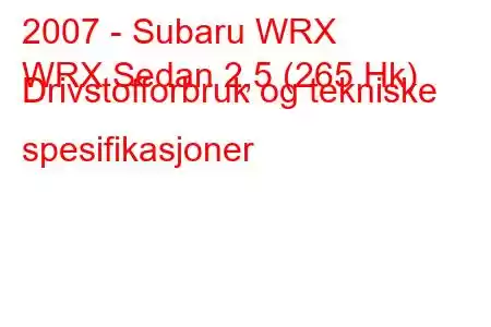 2007 - Subaru WRX
WRX Sedan 2,5 (265 Hk) Drivstofforbruk og tekniske spesifikasjoner