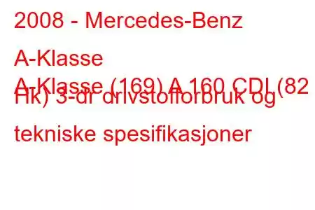 2008 - Mercedes-Benz A-Klasse
A-Klasse (169) A 160 CDI (82 Hk) 3-dr drivstofforbruk og tekniske spesifikasjoner