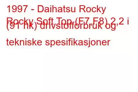 1997 - Daihatsu Rocky
Rocky Soft Top (F7,F8) 2,2 i (91 hk) drivstofforbruk og tekniske spesifikasjoner