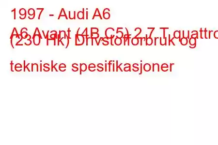 1997 - Audi A6
A6 Avant (4B,C5) 2,7 T quattro (230 Hk) Drivstofforbruk og tekniske spesifikasjoner