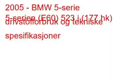 2005 - BMW 5-serie
5-serien (E60) 523 i (177 hk) drivstofforbruk og tekniske spesifikasjoner