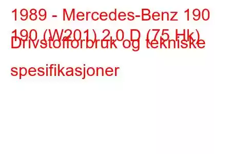 1989 - Mercedes-Benz 190
190 (W201) 2.0 D (75 Hk) Drivstofforbruk og tekniske spesifikasjoner