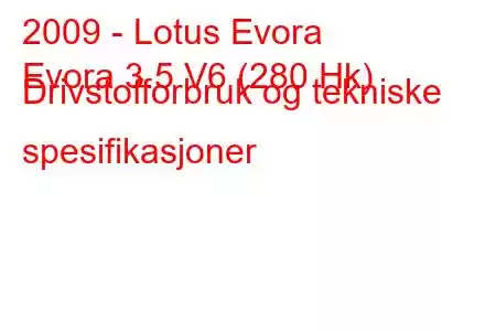 2009 - Lotus Evora
Evora 3.5 V6 (280 Hk) Drivstofforbruk og tekniske spesifikasjoner