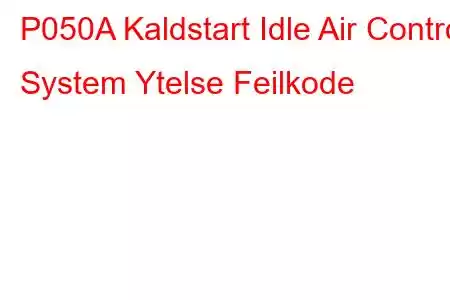 P050A Kaldstart Idle Air Control System Ytelse Feilkode