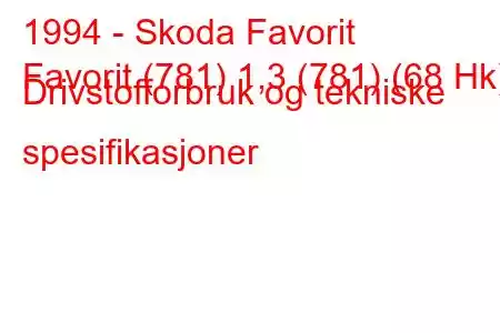 1994 - Skoda Favorit
Favorit (781) 1,3 (781) (68 Hk) Drivstofforbruk og tekniske spesifikasjoner