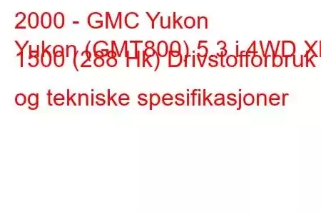 2000 - GMC Yukon
Yukon (GMT800) 5.3 i 4WD XL 1500 (288 Hk) Drivstofforbruk og tekniske spesifikasjoner