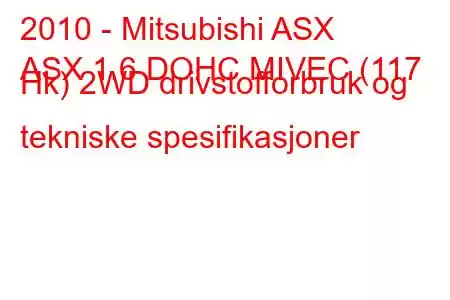 2010 - Mitsubishi ASX
ASX 1.6 DOHC MIVEC (117 Hk) 2WD drivstofforbruk og tekniske spesifikasjoner