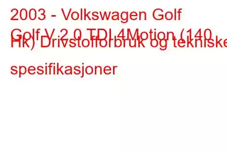 2003 - Volkswagen Golf
Golf V 2.0 TDI 4Motion (140 Hk) Drivstofforbruk og tekniske spesifikasjoner