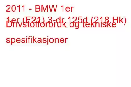 2011 - BMW 1er
1er (F21) 3-dr 125d (218 Hk) Drivstofforbruk og tekniske spesifikasjoner