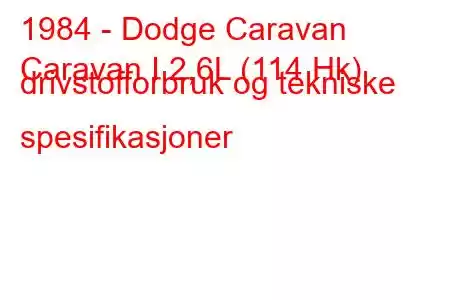 1984 - Dodge Caravan
Caravan I 2,6L (114 Hk) drivstofforbruk og tekniske spesifikasjoner