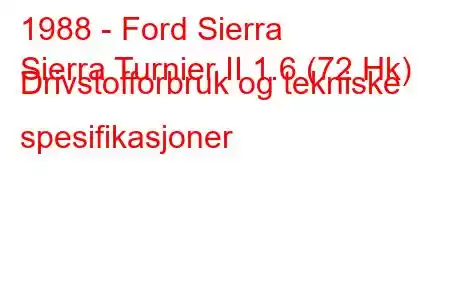 1988 - Ford Sierra
Sierra Turnier II 1.6 (72 Hk) Drivstofforbruk og tekniske spesifikasjoner