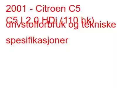 2001 - Citroen C5
C5 I 2.0 HDi (110 hk) drivstofforbruk og tekniske spesifikasjoner