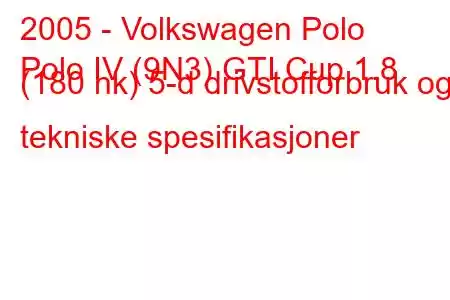 2005 - Volkswagen Polo
Polo IV (9N3) GTI Cup 1.8 (180 hk) 5-d drivstofforbruk og tekniske spesifikasjoner