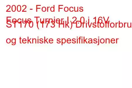 2002 - Ford Focus
Focus Turnier I 2.0 i 16V ST170 (173 Hk) Drivstofforbruk og tekniske spesifikasjoner