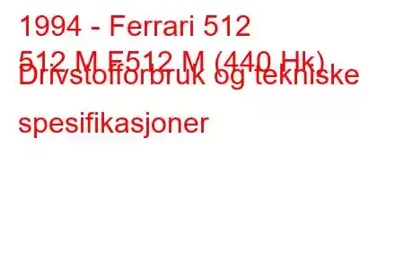 1994 - Ferrari 512
512 M F512 M (440 Hk) Drivstofforbruk og tekniske spesifikasjoner