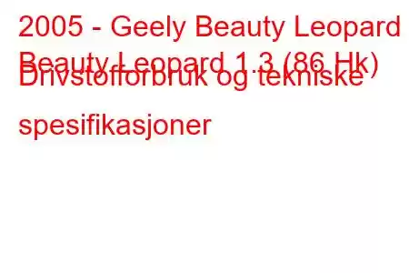 2005 - Geely Beauty Leopard
Beauty Leopard 1.3 (86 Hk) Drivstofforbruk og tekniske spesifikasjoner