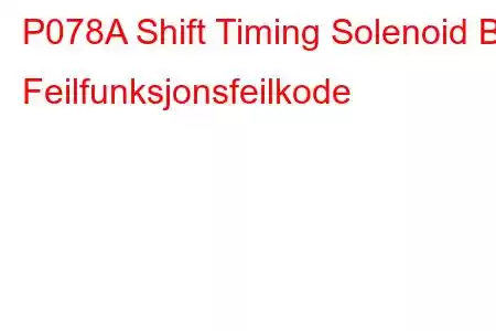 P078A Shift Timing Solenoid B Feilfunksjonsfeilkode