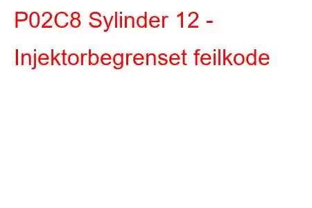 P02C8 Sylinder 12 - Injektorbegrenset feilkode