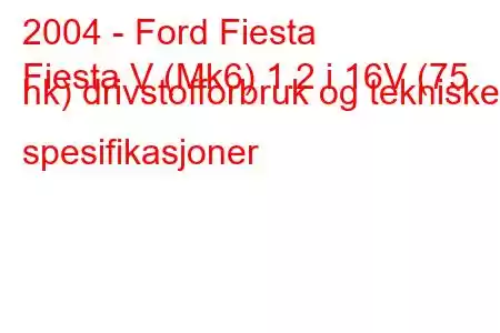 2004 - Ford Fiesta
Fiesta V (Mk6) 1.2 i 16V (75 hk) drivstofforbruk og tekniske spesifikasjoner