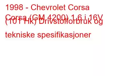 1998 - Chevrolet Corsa
Corsa (GM 4200) 1,6 i 16V (101 Hk) Drivstofforbruk og tekniske spesifikasjoner