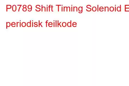 P0789 Shift Timing Solenoid En periodisk feilkode