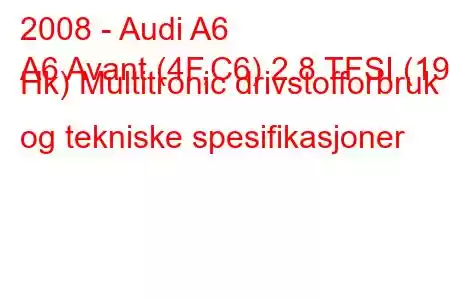 2008 - Audi A6
A6 Avant (4F,C6) 2.8 TFSI (190 Hk) Multitronic drivstofforbruk og tekniske spesifikasjoner