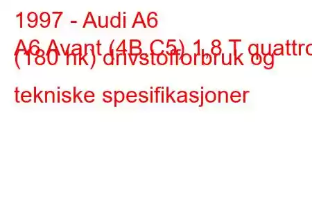 1997 - Audi A6
A6 Avant (4B,C5) 1,8 T quattro (180 hk) drivstofforbruk og tekniske spesifikasjoner