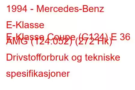 1994 - Mercedes-Benz E-Klasse
E-Klasse Coupe (C124) E 36 AMG (124.052) (272 Hk) Drivstofforbruk og tekniske spesifikasjoner