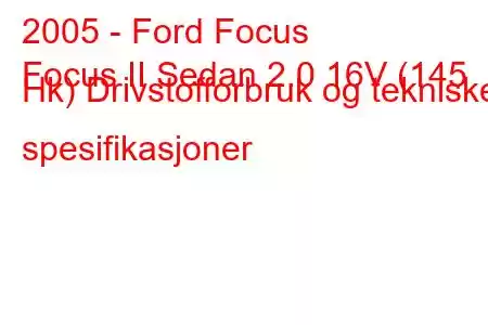 2005 - Ford Focus
Focus II Sedan 2.0 16V (145 Hk) Drivstofforbruk og tekniske spesifikasjoner