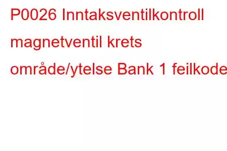 P0026 Inntaksventilkontroll magnetventil krets område/ytelse Bank 1 feilkode