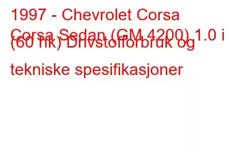 1997 - Chevrolet Corsa
Corsa Sedan (GM 4200) 1.0 i (60 hk) Drivstofforbruk og tekniske spesifikasjoner