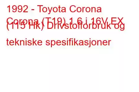 1992 - Toyota Corona
Corona (T19) 1.6 i 16V EX (115 Hk) Drivstofforbruk og tekniske spesifikasjoner