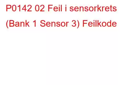 P0142 02 Feil i sensorkrets (Bank 1 Sensor 3) Feilkode