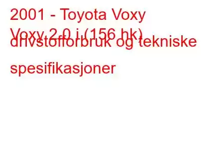 2001 - Toyota Voxy
Voxy 2.0 i (156 hk) drivstofforbruk og tekniske spesifikasjoner