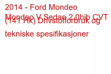 2014 - Ford Mondeo
Mondeo V Sedan 2.0hib CVT (141 Hk) Drivstofforbruk og tekniske spesifikasjoner