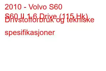 2010 - Volvo S60
S60 II 1.6 Drive (115 Hk) Drivstofforbruk og tekniske spesifikasjoner