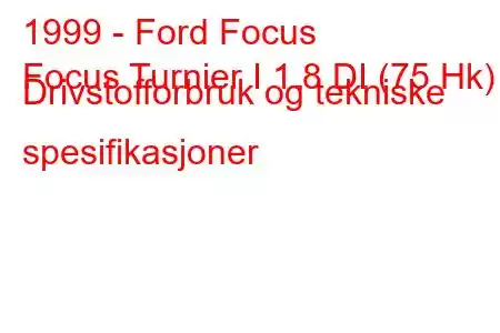 1999 - Ford Focus
Focus Turnier I 1.8 DI (75 Hk) Drivstofforbruk og tekniske spesifikasjoner