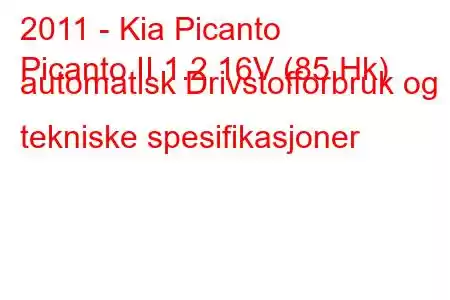 2011 - Kia Picanto
Picanto II 1.2 16V (85 Hk) automatisk Drivstofforbruk og tekniske spesifikasjoner