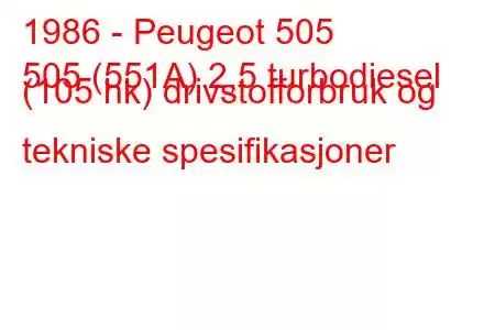 1986 - Peugeot 505
505 (551A) 2,5 turbodiesel (105 hk) drivstofforbruk og tekniske spesifikasjoner