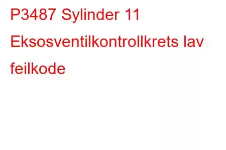 P3487 Sylinder 11 Eksosventilkontrollkrets lav feilkode