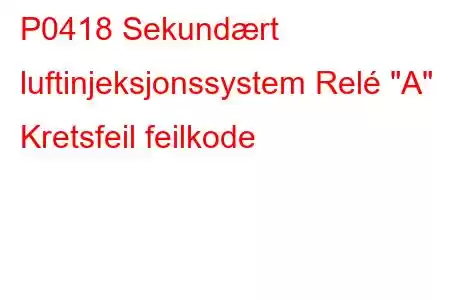 P0418 Sekundært luftinjeksjonssystem Relé 
