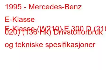 1995 - Mercedes-Benz E-Klasse
E-Klasse (W210) E 300 D (210 020) (136 Hk) Drivstofforbruk og tekniske spesifikasjoner