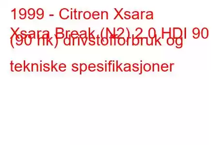 1999 - Citroen Xsara
Xsara Break (N2) 2.0 HDI 90 (90 hk) drivstofforbruk og tekniske spesifikasjoner