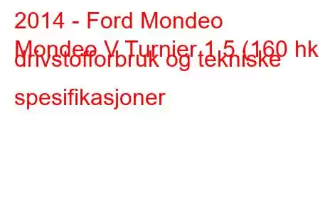 2014 - Ford Mondeo
Mondeo V Turnier 1.5 (160 hk) drivstofforbruk og tekniske spesifikasjoner