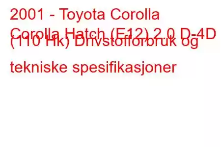 2001 - Toyota Corolla
Corolla Hatch (E12) 2.0 D-4D (110 Hk) Drivstofforbruk og tekniske spesifikasjoner