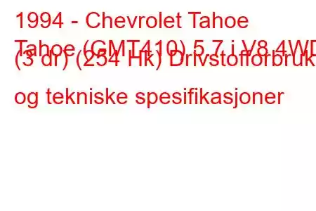 1994 - Chevrolet Tahoe
Tahoe (GMT410) 5.7 i V8 4WD (3 dr) (254 Hk) Drivstofforbruk og tekniske spesifikasjoner