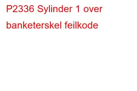 P2336 Sylinder 1 over banketerskel feilkode