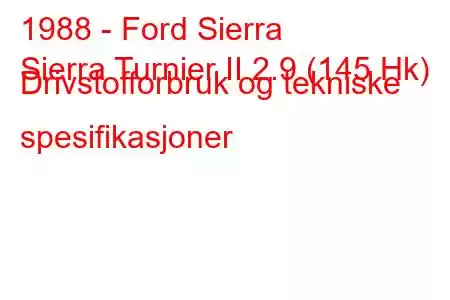 1988 - Ford Sierra
Sierra Turnier II 2.9 (145 Hk) Drivstofforbruk og tekniske spesifikasjoner