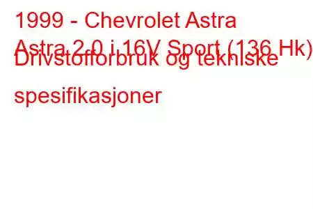 1999 - Chevrolet Astra
Astra 2.0 i 16V Sport (136 Hk) Drivstofforbruk og tekniske spesifikasjoner