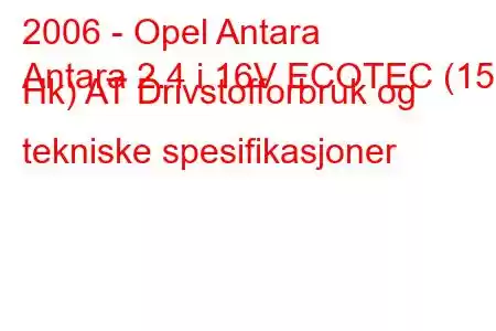 2006 - Opel Antara
Antara 2.4 i 16V ECOTEC (150 Hk) AT Drivstofforbruk og tekniske spesifikasjoner